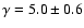 $\gamma = 5.0\pm0.6$