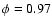 $\phi =0.97$