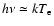 $h\nu \simeq kT_{\rm e}$
