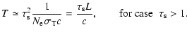$\displaystyle T\simeq \tau_{\rm s}^{2}\frac{1}{N_{\rm e}\sigma_{\rm T}c} =\frac{\tau_{\rm s} L}{c},
\qquad {\rm for~case }~~\tau_{\rm s} > 1.$