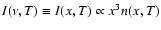$I(\nu,T)\equiv I(x,T)\propto x^{3}n(x,T)$