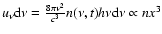 $u_{\nu}{\rm d}\nu=\frac{8\pi \nu^{2}}{c^{3}}n(\nu,t)
h\nu {\rm d}\nu \propto nx^{3}$