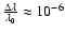 $\frac{\Delta \lambda}{\lambda_{0}}\approx 10^{-6}$