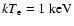 $kT_{\rm e}=1~\rm {keV}$