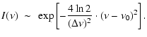 $\displaystyle I(\nu) ~\sim ~ \exp\left [-\frac{4\ln 2}{(\Delta \nu)^{2}}\cdot (\nu-\nu_0)^2\right ].$