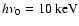 $h\nu_{0}=10~{\rm keV}$