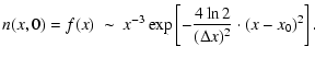 $\displaystyle n(x,0)=f(x)~\sim ~ x^{-3}\exp \left [-\frac{4\ln 2}{(\Delta x)^{2}}\cdot (x-x_0)^2\right ].$