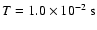 $T=1.0\times 10^{-2}~{\rm s}$