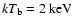 $kT_{{\rm b}}=2~{\rm {keV}}$
