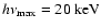 $h\nu_{{\rm {max}}}=20~\rm {keV}$