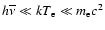 $h\overline{\nu} \ll kT_{\rm e}\ll m_{\rm e}c^{2}$