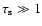 $\tau_{\rm s}\gg 1$
