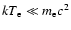 $kT_{\rm e} \ll m_{\rm e}c^{2}$