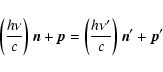 \begin{displaymath}\left(\frac{h\nu}{c}\right)\vec{n}+\vec{p} = \left(\frac{h\nu^{\prime}}{c}\right)
\vec{n}^{\prime}+\vec{p}^{\prime}
\end{displaymath}