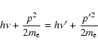 \begin{displaymath}
h\nu+\frac{p^2}{2m_{\rm e}} = h\nu^{\prime}+\frac{p^{\prime 2}}{2m_{\rm e}}
\end{displaymath}