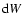 ${\rm d} W$