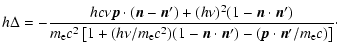 $\displaystyle h\Delta=-\frac{hc\nu\vec{p}\cdot(\vec{n}-\vec{n}^{\prime})+(h\nu)...
...\cdot\vec{n}^{\prime})
-(\vec{p}\cdot\vec{n}^{\prime}/m_{\rm e} c)\right]}\cdot$