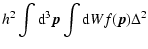 $\displaystyle h^2\int {\rm d}^3\vec{p}\int {\rm d} W f(\vec{p})\Delta^{2}$