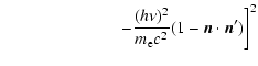 $\displaystyle ~~~~~~~~~~~~~~~~~~~~~~~~~~~\left .-\frac{(h\nu)^2}{m_{\rm e} c^2} (1-\vec{n}\cdot\vec{n}^{\prime})\right]^2$