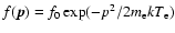 $f(\vec{p})=f_0 \exp(-p^2/2m_{\rm e}kT_{\rm e})$