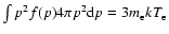 $\int p^2f(p)4\pi p^2{\rm d}p=3m_{\rm e}kT_{\rm e}$