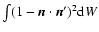$\int(1-\vec{n}\cdot\vec{n}^{\prime})^2{\rm d} W$