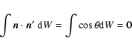 \begin{eqnarray*}\int\vec{n}\cdot\vec{n}^{\prime}~{\rm d} W =\int\cos\theta {\rm d} W = 0
\end{eqnarray*}