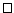 $\square $