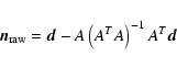 \begin{displaymath}%
\vec{n}_{{\rm raw}}=\vec{d}-A \left(A^T A\right)^{-1}A^T \vec{d}
\end{displaymath}