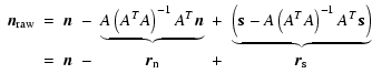 $\displaystyle %
\begin{array}{ccccccc}
\vec{n}_{{\rm raw}}&=&\vec{n}&-&\underbr...
...{s}\right)}\\  [4mm]
&=&\vec{n}&-&\vec{r}_{\rm n}&+&\vec{r}_{\rm s}
\end{array}$