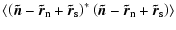 $\displaystyle \left<\left(\vec{\tilde n}-\vec{\tilde r}_{\rm n}+
\vec{\tilde r}...
...left(\vec{\tilde n}-\vec{\tilde r}_{\rm n}+\vec{\tilde r}_{\rm s}\right)\right>$