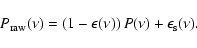 \begin{displaymath}%
P_{{\rm raw}}(\nu)=\left(1-\epsilon(\nu)\right)P(\nu)+\epsilon_{\rm s}(\nu).
\end{displaymath}