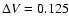 $\Delta V=0.125$