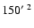 $150 \hbox{$^\prime$ }^2$