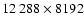 $12~288\times8192$