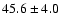 $45.6\pm4.0$