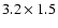 $3.2\times1.5$
