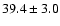 $39.4\pm3.0$