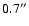 $0.7^{\prime\prime}$