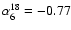 $\alpha^{18}_6=-0.77$