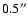 $0.5^{\prime\prime}$