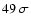 $49~\sigma$