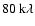 $80~{\rm k}\lambda$
