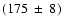 $(175~\pm~8)$