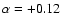 $\alpha=+0.12$