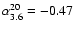 $\alpha^{20}_{3.6}=-0.47$