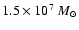 $1.5\times10^7~M_{\odot}$