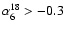 $\alpha^{18}_6
> -0.3$