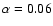 $\alpha=0.06$