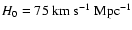 $H_0 = 75~{\rm
km~s^{-1}~Mpc^{-1}}$